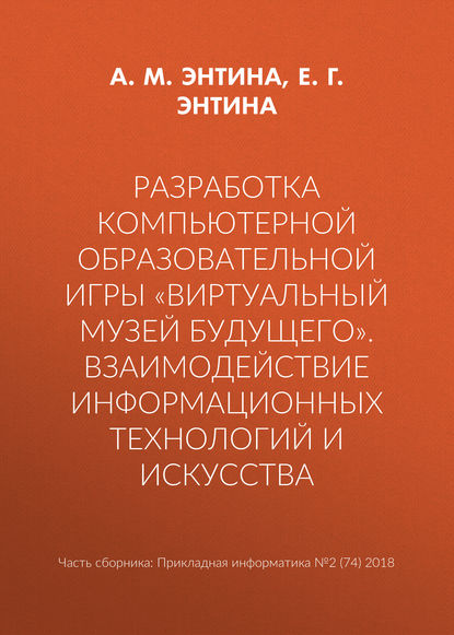 Разработка компьютерной образовательной игры «Виртуальный музей будущего». Взаимодействие информационных технологий и искусства - А. М. Энтина