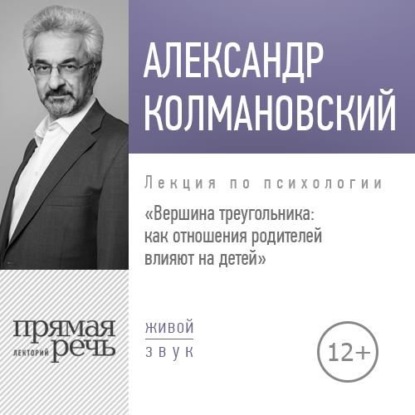 Лекция «Вершина треугольника: как отношения родителей влияют на детей» - Александр Колмановский