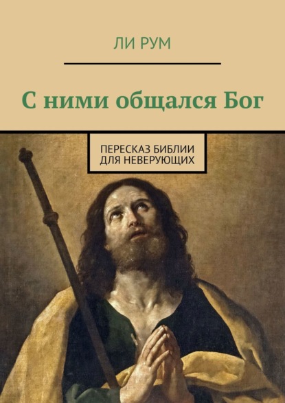 С ними общался Бог. Пересказ Библии для неверующих - Ли Рум