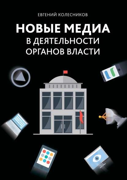 Новые медиа в деятельности органов власти - Евгений Владимирович Колесников