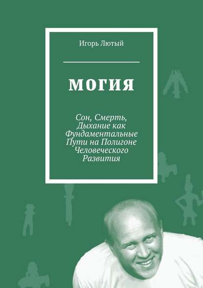 Могия. Сон, Смерть, Дыхание как Фундаментальные Пути на Полигоне Человеческого Развития — Игорь Юрьевич Лютый