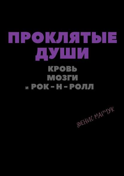 Проклятые души: кровь, мозги и рок-н-ролл - Денис Владимирович Марчук