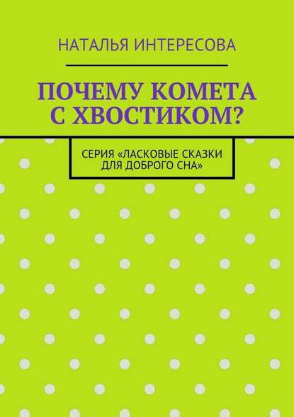 Почему комета с хвостиком? Серия «Ласковые сказки для доброго сна» - Наталья Интересова