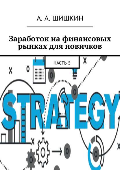 Заработок на финансовых рынках для новичков. Часть 5 - Артём Андреевич Шишкин