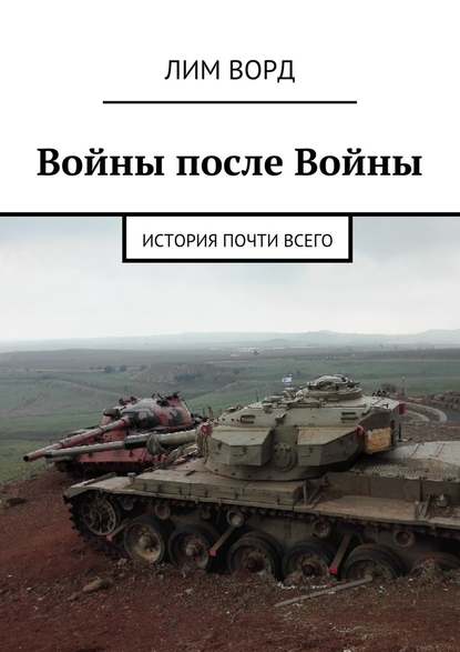 Войны после Войны. История почти Всего - Лим Ворд