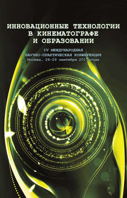 Инновационные технологии в кинематографе и образовании. IV Международная научно-практическая конференция. Москва, 26-29 сентября 2017 года - Коллектив авторов