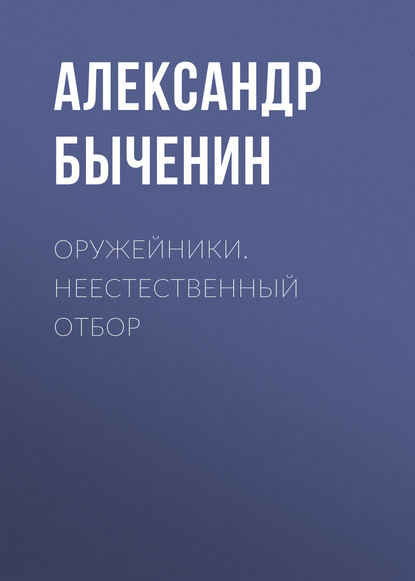 Оружейники. Неестественный отбор - Александр Быченин