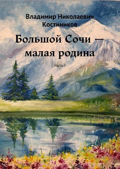 Большой Сочи – малая родина. Часть I - Владимир Николаевич Костиников