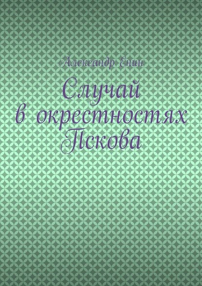 Случай в окрестностях Пскова - Александр Енин