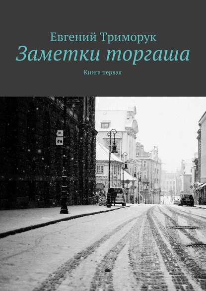 Заметки торгаша. Книга первая - Евгений Триморук