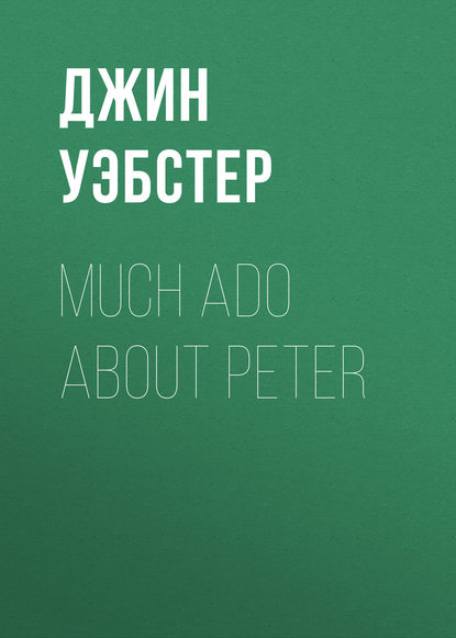 Much Ado About Peter - Джин Уэбстер