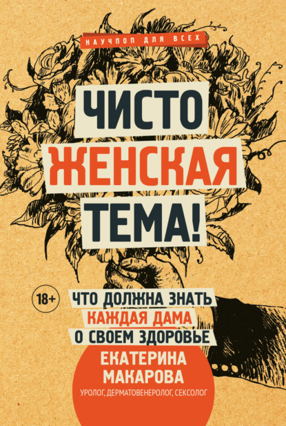 Чисто женская тема! Что должна знать каждая дама о своем здоровье - Екатерина Макарова