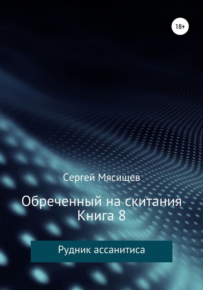 Обреченный на скитания. Книга 8. Рудник ассанитиса - Сергей Мясищев