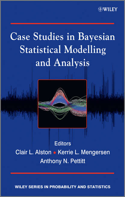 Case Studies in Bayesian Statistical Modelling and Analysis - Группа авторов