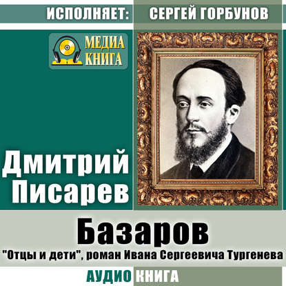 Базаров. «Отцы и дети», роман Ивана Сергеевича Тургенева — Дмитрий Иванович Писарев