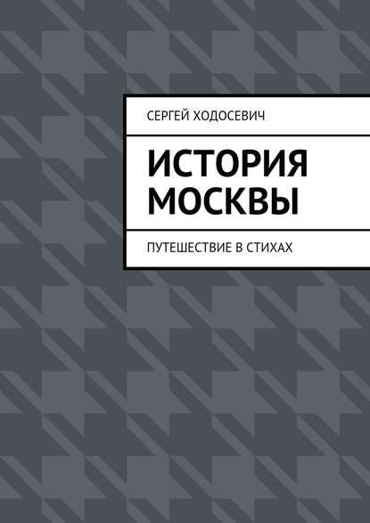 История Москвы. Путешествие в стихах — Сергей Васильевич Ходосевич