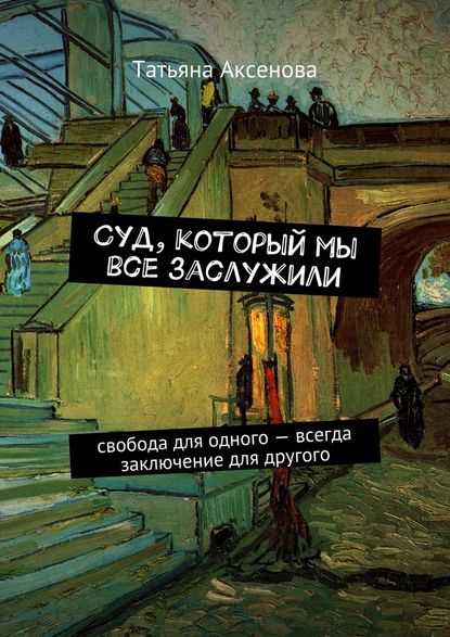 Суд, который мы все заслужили. Свобода для одного – всегда заключение для другого - Татьяна Аксенова