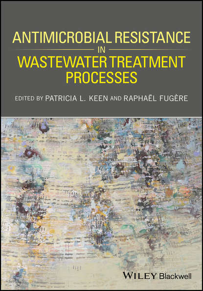 Antimicrobial Resistance in Wastewater Treatment Processes - Группа авторов