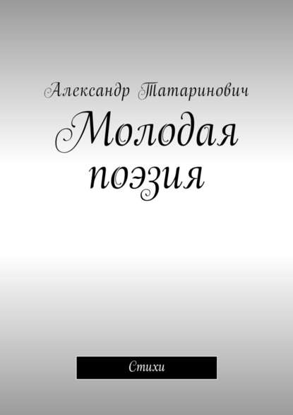 Молодая поэзия. Стихи - Александр Витальевич Татаринович