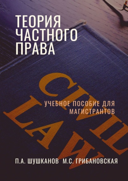 Теория частного права. Учебное пособие для магистрантов - Павел Александрович Шушканов