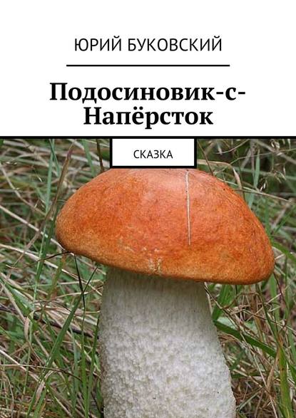 Подосиновик-с-Напёрсток. Сказка - Юрий Буковский