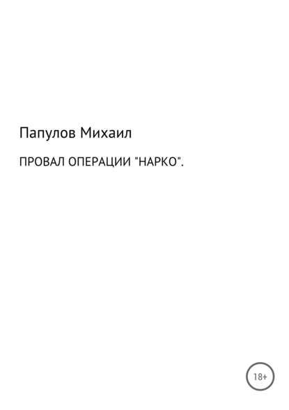 Провал операции «Нарко» - Юрьевич Михаил Папулов