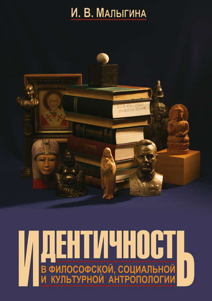 Идентичность в философской, социальной и культурной антропологии - И. В. Малыгина