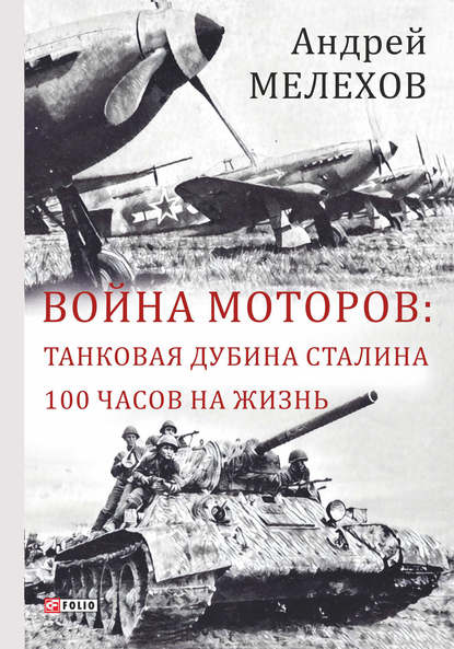 Война моторов: Танковая дубина Сталина. 100 часов на жизнь (сборник) - Андрей Мелехов