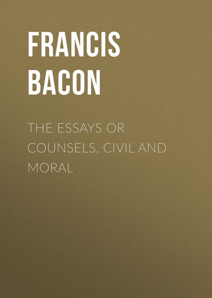 The Essays or Counsels, Civil and Moral - Фрэнсис Бэкон