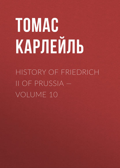 History of Friedrich II of Prussia — Volume 10 — Томас Карлейль