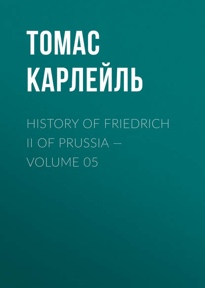 History of Friedrich II of Prussia — Volume 05 — Томас Карлейль