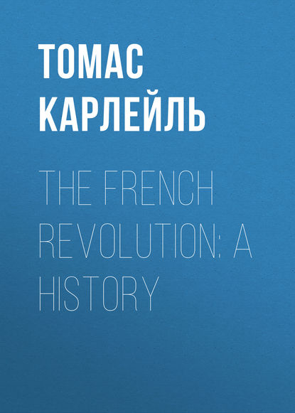 The French Revolution: A History - Томас Карлейль