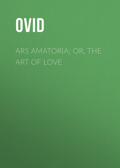 Ars Amatoria; or, The Art Of Love - Публий Овидий Назон