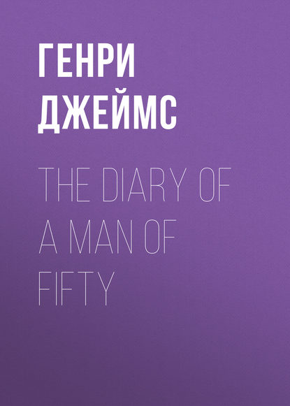 The Diary of a Man of Fifty - Генри Джеймс