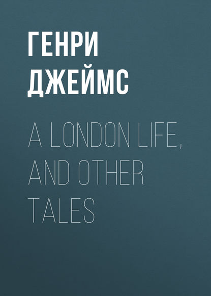 A London Life, and Other Tales - Генри Джеймс