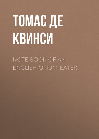 Note Book of an English Opium-Eater — Томас де Квинси