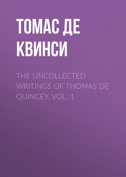 The Uncollected Writings of Thomas de Quincey, Vol. 1 - Томас де Квинси