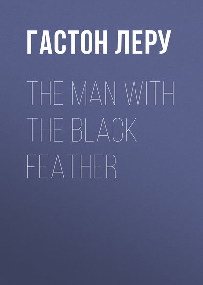 The Man with the Black Feather - Гастон Леру