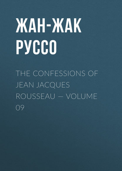 The Confessions of Jean Jacques Rousseau — Volume 09 - Жан-Жак Руссо