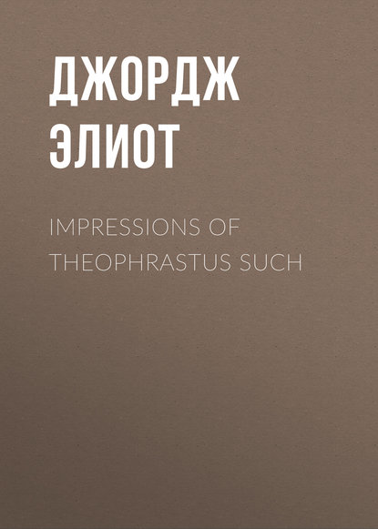 Impressions of Theophrastus Such - Джордж Элиот