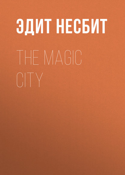 The Magic City - Эдит Несбит