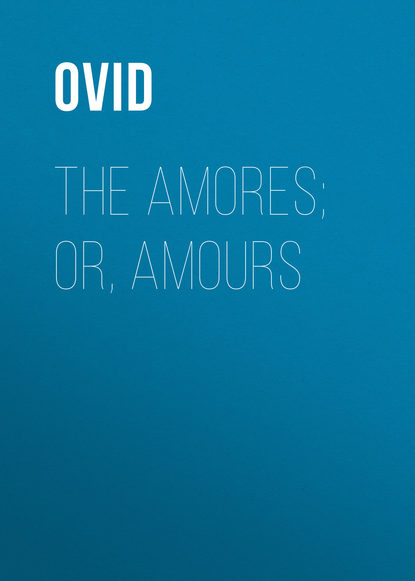 The Amores; or, Amours — Публий Овидий Назон