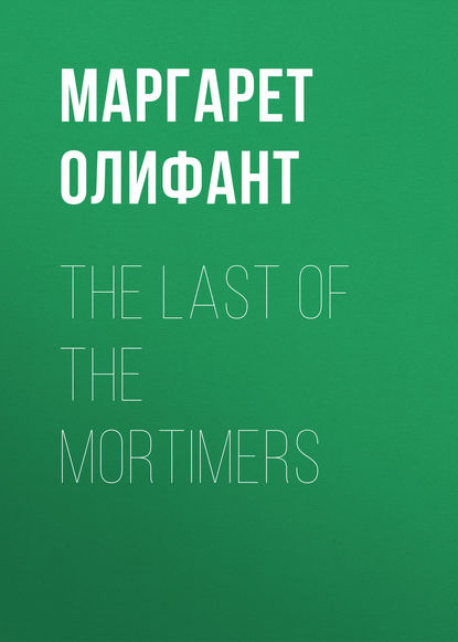 The Last of the Mortimers - Маргарет Олифант