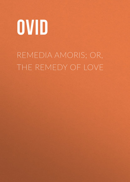 Remedia Amoris; or, The Remedy of Love - Публий Овидий Назон