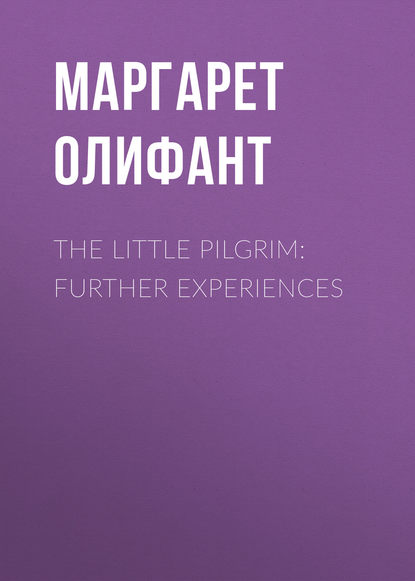 The Little Pilgrim: Further Experiences - Маргарет Олифант