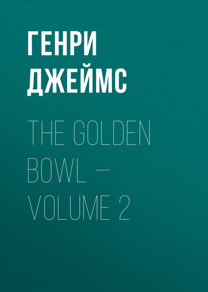 The Golden Bowl — Volume 2 - Генри Джеймс