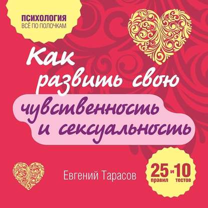 Как развить свою чувственность и сексуальность. 25 правил и 10 тестов — Евгений Тарасов