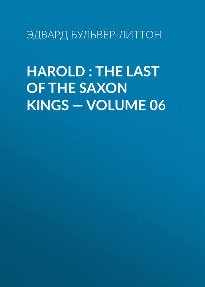 Harold : the Last of the Saxon Kings — Volume 06 - Эдвард Бульвер-Литтон