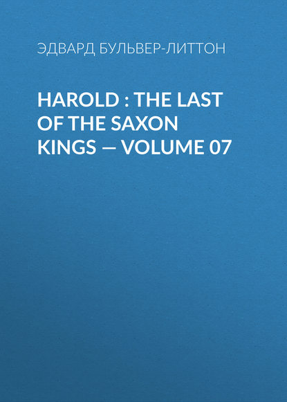 Harold : the Last of the Saxon Kings — Volume 07 - Эдвард Бульвер-Литтон