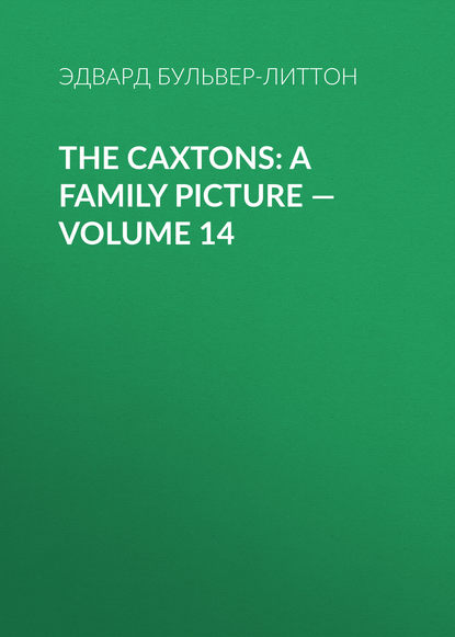 The Caxtons: A Family Picture — Volume 14 - Эдвард Бульвер-Литтон